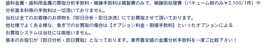 金パラジウムの買取分析手数料・精錬手数料は精製費のみで、精錬前処理費（バキューム粉のみ￥2,100/1件）や分析基本料等の手数料は一切頂いておりません。